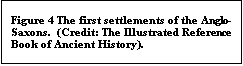 Text Box: Figure 4 The first settlements of the Anglo-Saxons.  (Credit: The Illustrated Reference Book of Ancient History).